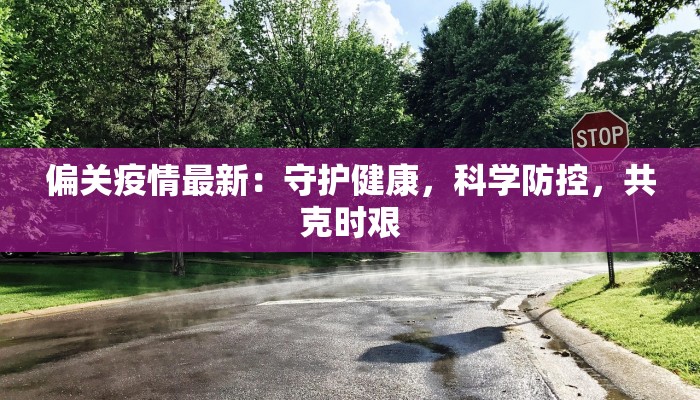 偏关疫情最新：守护健康，科学防控，共克时艰