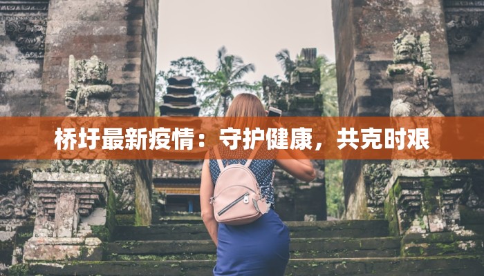 桥圩最新疫情：守护健康，共克时艰