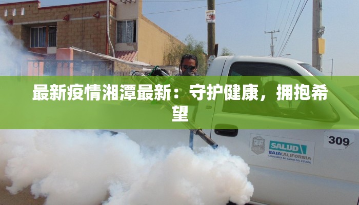 最新疫情湘潭最新：守护健康，拥抱希望