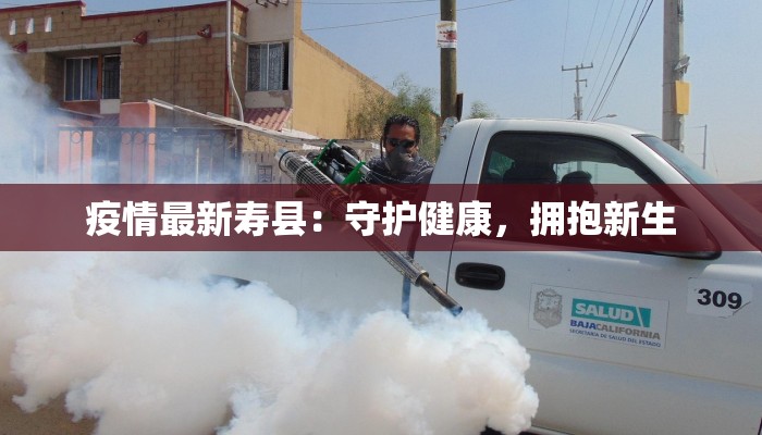 疫情最新寿县:守护健康,拥抱新生 疫情最新寿县:守护健康,拥抱新生