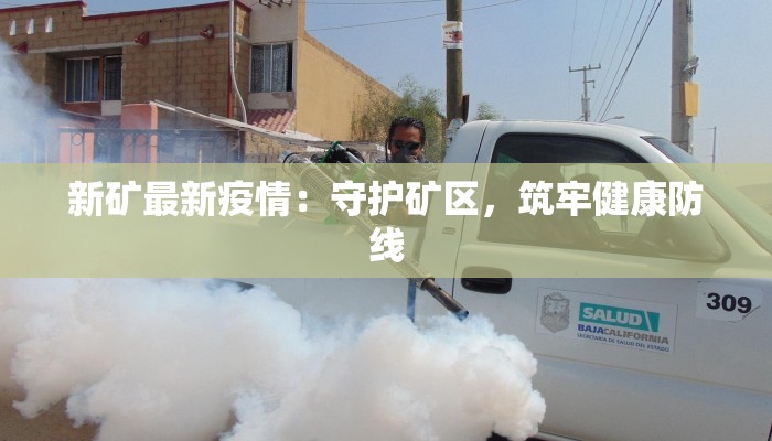 新矿最新疫情：守护矿区，筑牢健康防线