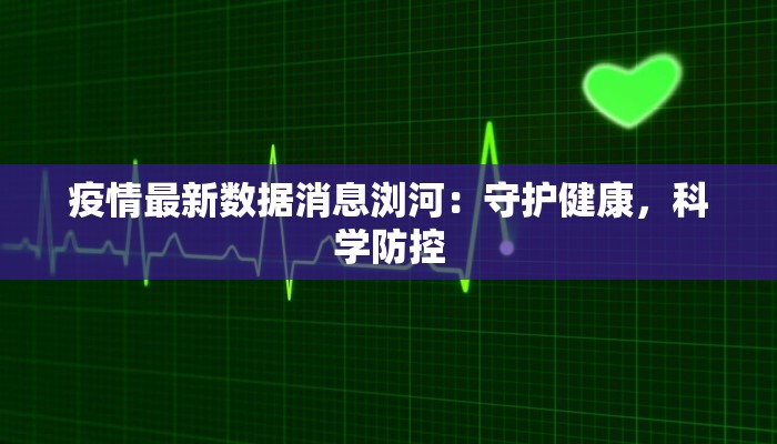 疫情最新数据消息浏河:守护健康,科学防控 疫情最新数据消息浏河:守护健康,科学防控