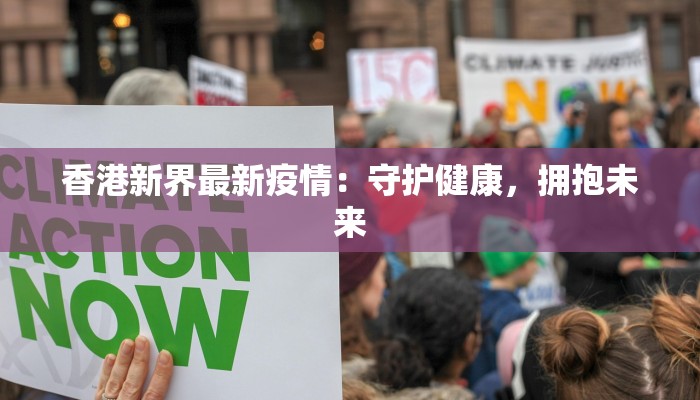 香港新界最新疫情:守护健康,拥抱未来 香港新界最新疫情:守护健康,拥抱未来