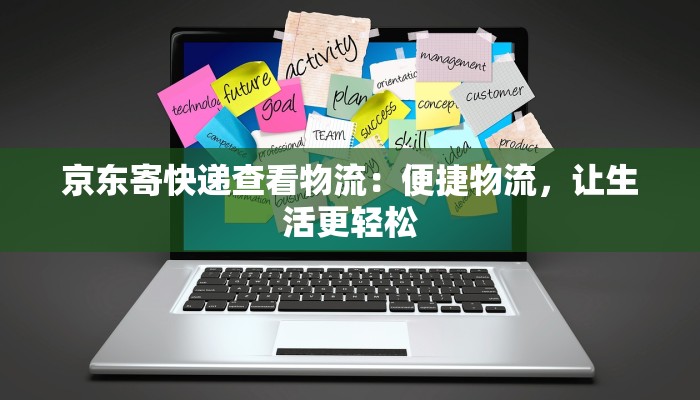 京东寄快递查看物流:便捷物流,让生活更轻松 京东寄快递查看物流:便捷物流,让生活更轻松