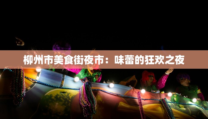 柳州市美食街夜市：味蕾的狂欢之夜