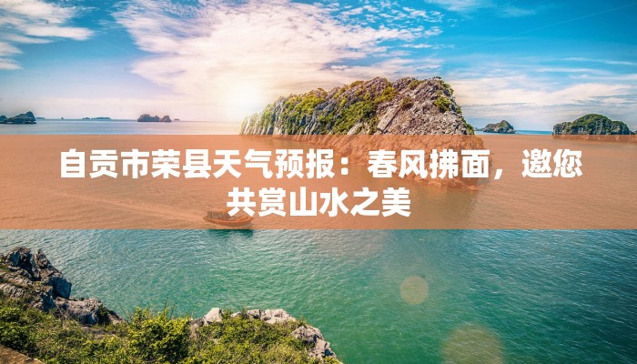 自贡市荣县天气预报：春风拂面，邀您共赏山水之美