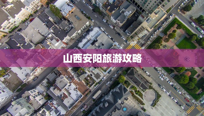 山西安阳旅游攻略