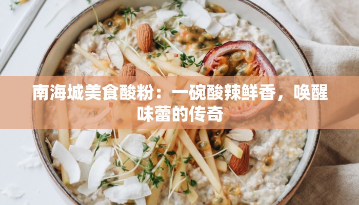 南海城美食酸粉：一碗酸辣鲜香，唤醒味蕾的传奇