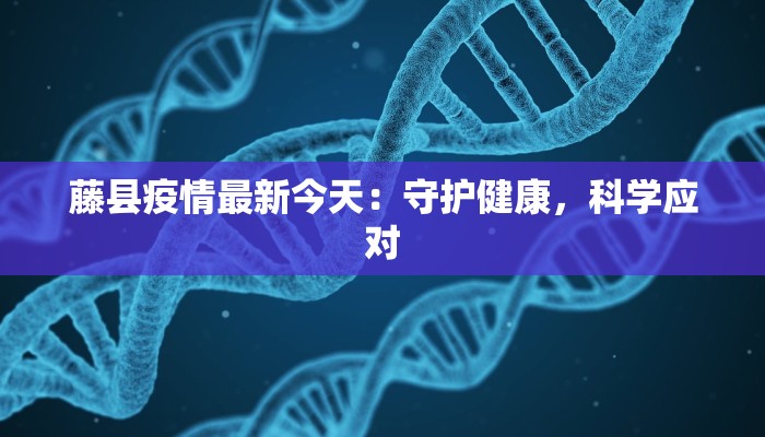 藤县疫情最新今天:守护健康,科学应对 藤县疫情最新今天:守护健康,科学应对