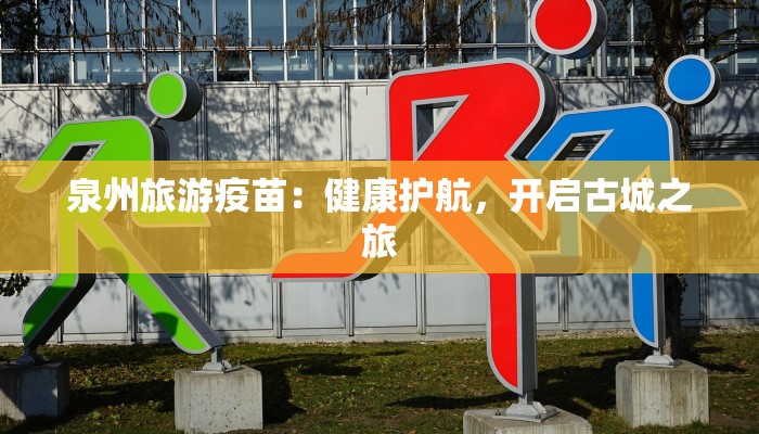 泉州旅游疫苗：健康护航，开启古城之旅