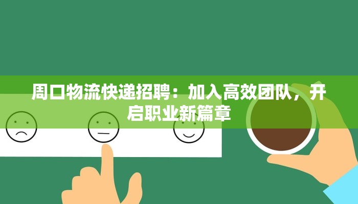 周口物流快递招聘：加入高效团队，开启职业新篇章
