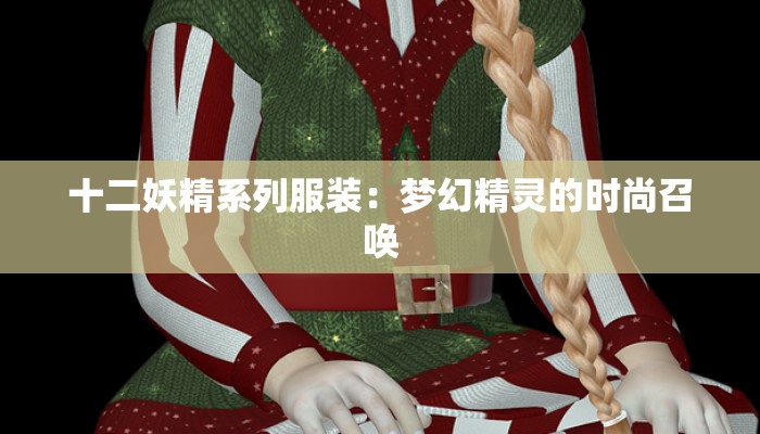 十二妖精系列服装:梦幻精灵的时尚召唤 十二妖精系列服装:梦幻精灵的时尚召唤