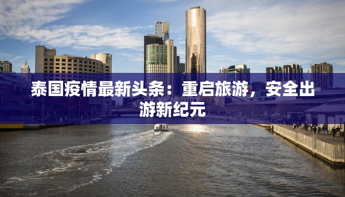 泰国疫情最新头条：重启旅游，安全出游新纪元