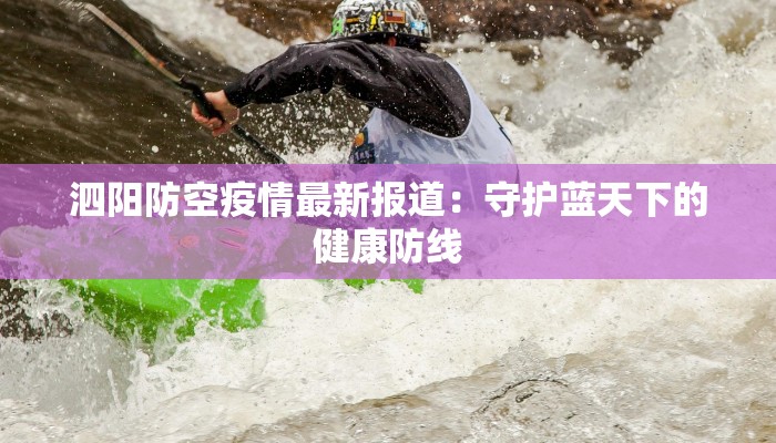 泗阳防空疫情最新报道:守护蓝天下的健康防线 泗阳防空疫情最新报道:守护蓝天下的健康防线