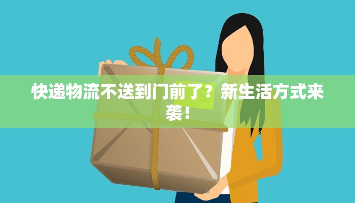 快递物流不送到门前了？新生活方式来袭！