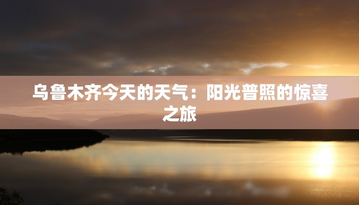 乌鲁木齐今天的天气:阳光普照的惊喜之旅 乌鲁木齐今天的天气:阳光普照的惊喜之旅