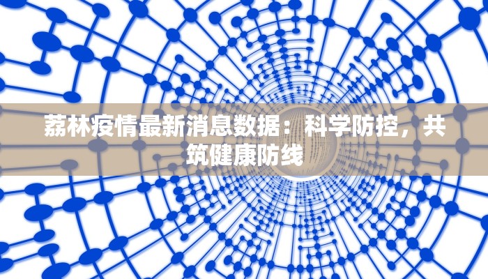 荔林疫情最新消息数据：科学防控，共筑健康防线