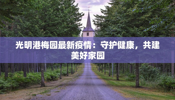 光明港梅园最新疫情：守护健康，共建美好家园