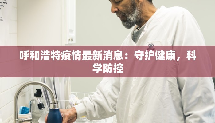 呼和浩特疫情最新消息:守护健康,科学防控 呼和浩特疫情最新消息:守护健康,科学防控