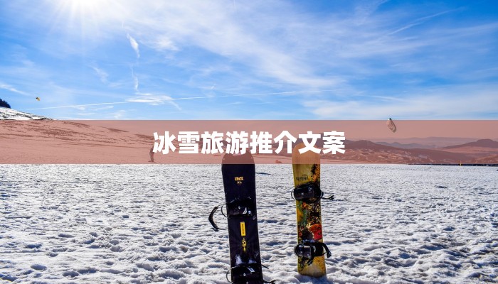 冰雪旅游推介文案 冰雪旅游推介文案