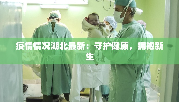 疫情情况湖北最新:守护健康,拥抱新生 疫情情况湖北最新:守护健康,拥抱新生