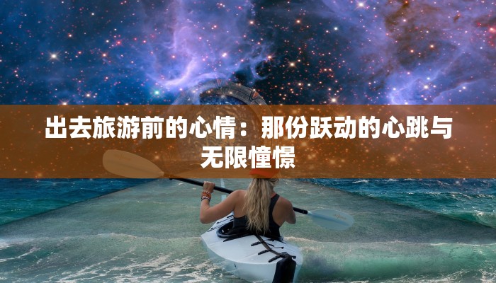 出去旅游前的心情：那份跃动的心跳与无限憧憬