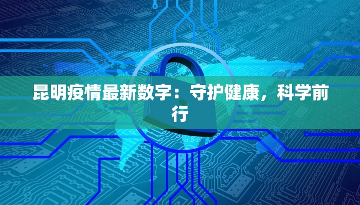 昆明疫情最新数字：守护健康，科学前行