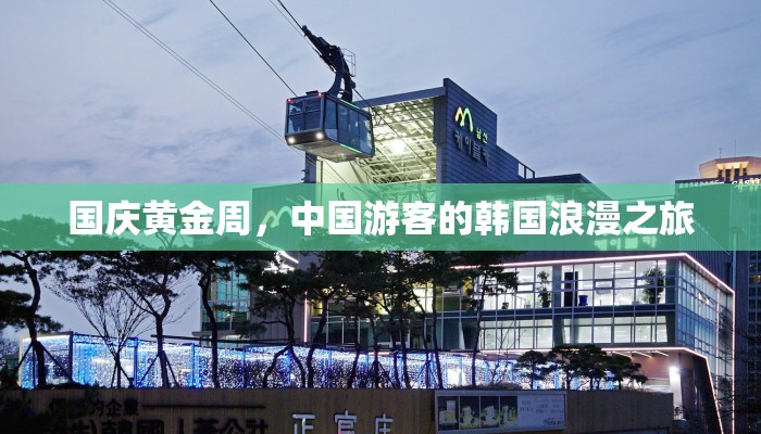 国庆黄金周,中国游客的韩国浪漫之旅 国庆黄金周,中国游客的韩国浪漫之旅