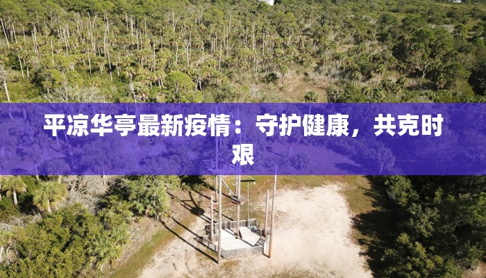 平凉华亭最新疫情：守护健康，共克时艰