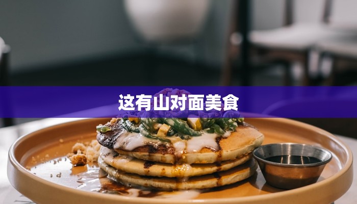 这有山对面美食 这有山对面美食