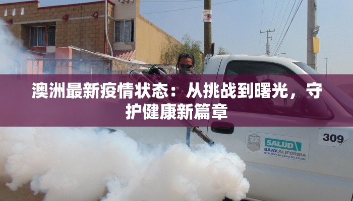 澳洲最新疫情状态:从挑战到曙光,守护健康新篇章 澳洲最新疫情状态:从挑战到曙光,守护健康新篇章