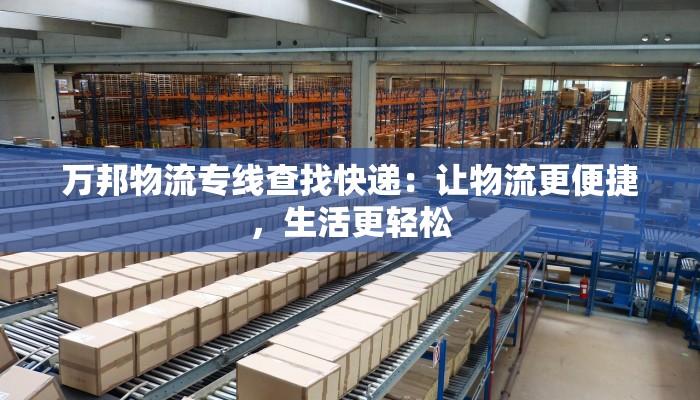 万邦物流专线查找快递：让物流更便捷，生活更轻松