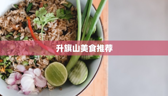 升旗山美食推荐 升旗山美食推荐