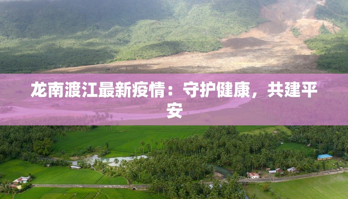 龙南渡江最新疫情:守护健康,共建平安 龙南渡江最新疫情:守护健康,共建平安