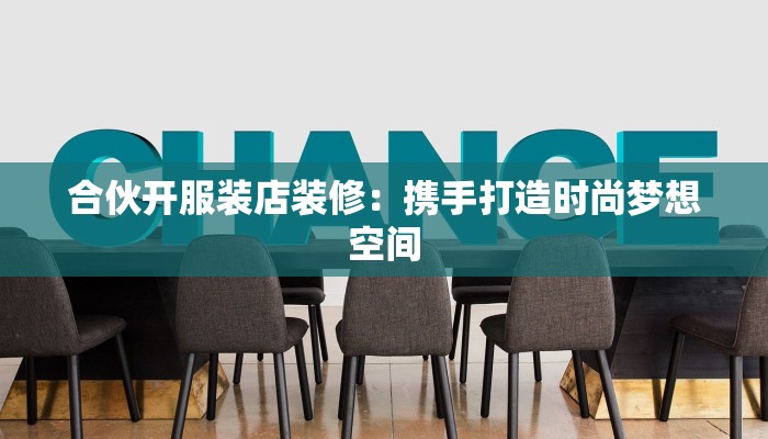 合伙开服装店装修：携手打造时尚梦想空间
