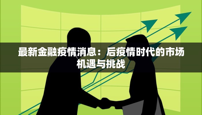 最新金融疫情消息：后疫情时代的市场机遇与挑战