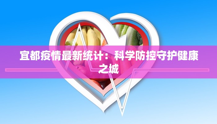 宜都疫情最新统计：科学防控守护健康之城