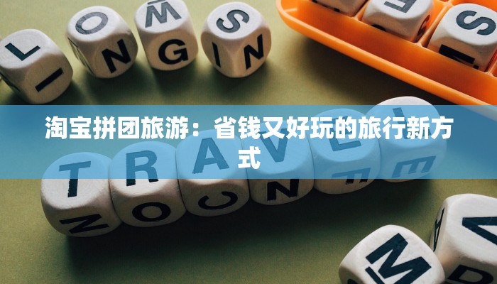 淘宝拼团旅游：省钱又好玩的旅行新方式
