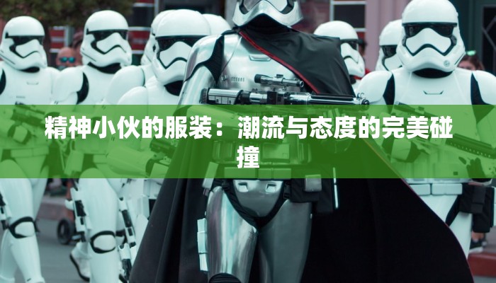 精神小伙的服装：潮流与态度的完美碰撞