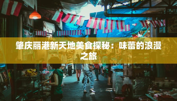 肇庆丽港新天地美食探秘：味蕾的浪漫之旅
