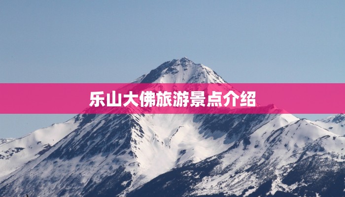 乐山大佛旅游景点介绍 乐山大佛旅游景点介绍