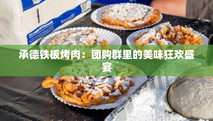 承德铁板烤肉：团购群里的美味狂欢盛宴