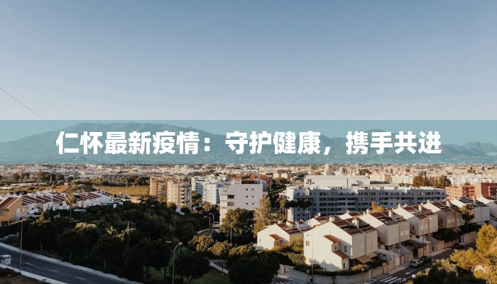 最新疫情包头:守护健康,拥抱活力 最新疫情包头:守护健康,拥抱活力