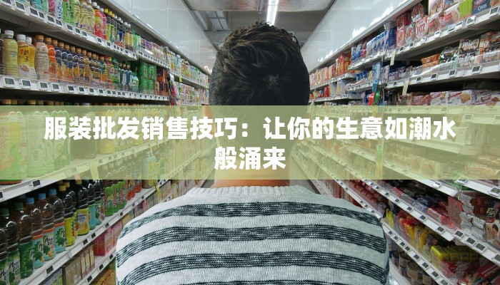 服装批发销售技巧：让你的生意如潮水般涌来