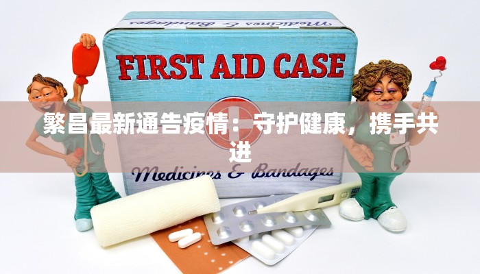 繁昌最新通告疫情:守护健康,携手共进 繁昌最新通告疫情:守护健康,携手共进