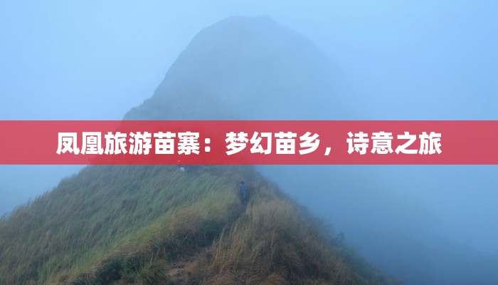 凤凰旅游苗寨：梦幻苗乡，诗意之旅