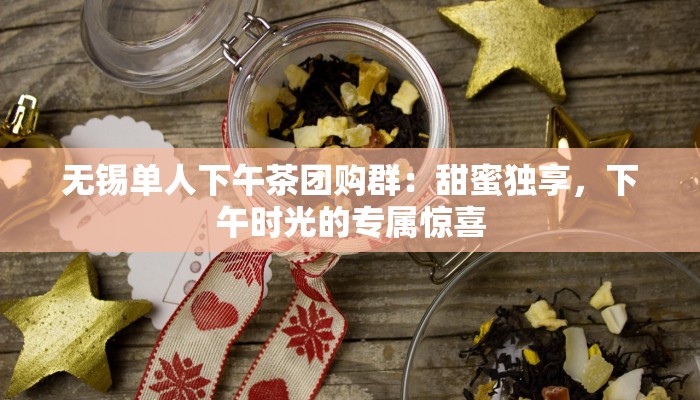 无锡单人下午茶团购群：甜蜜独享，下午时光的专属惊喜