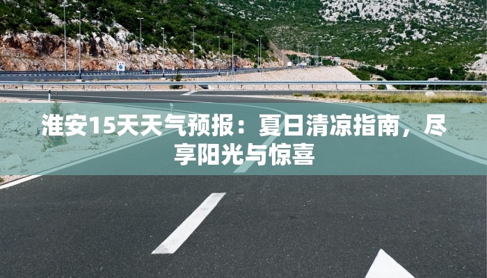 淮安15天天气预报：夏日清凉指南，尽享阳光与惊喜