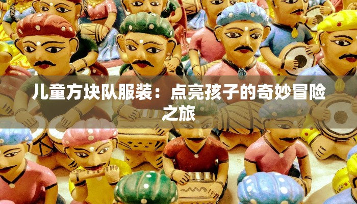 儿童方块队服装：点亮孩子的奇妙冒险之旅