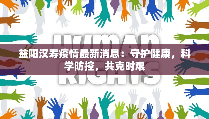 益阳汉寿疫情最新消息:守护健康,科学防控,共克时艰 益阳汉寿疫情最新消息:守护健康,科学防控,共克时艰